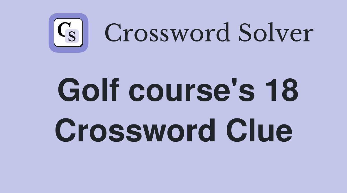 Golf course's 18 Crossword Clue Answers Crossword Solver